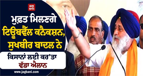 farmers will be given free tubewell connections as the government sukhbir badal