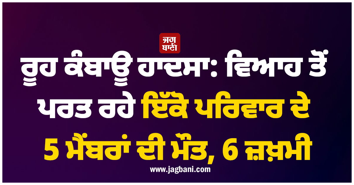 ਗੁਜਰਾਤ ''ਚ ਰੂਹ ਕੰਬਾਊ ਹਾਦਸਾ: ਵਿਆਹ ਤੋਂ ਪਰਤ ਰਹੇ ਇੱਕੋ ਪਰਿਵਾਰ ਦੇ 5 ਮੈਂਬਰਾਂ ਦੀ ਮੌਤ, 6 ਜ਼ਖ਼ਮੀ