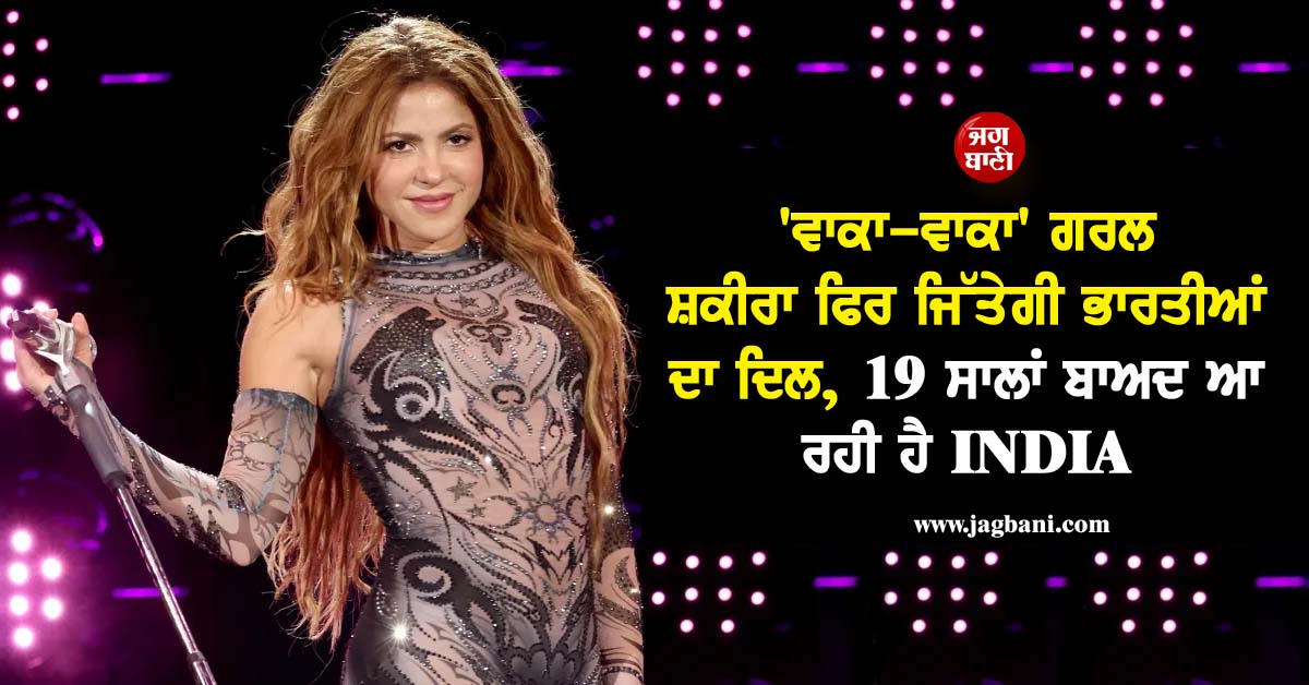 'ਵਾਕਾ-ਵਾਕਾ' ਗਰਲ ਸ਼ਕੀਰਾ ਫਿਰ ਜਿੱਤੇਗੀ ਭਾਰਤੀਆਂ ਦਾ ਦਿਲ, 19 ਸਾਲਾਂ ਬਾਅਦ ਆ ਰਹੀ ਹੈ INDIA