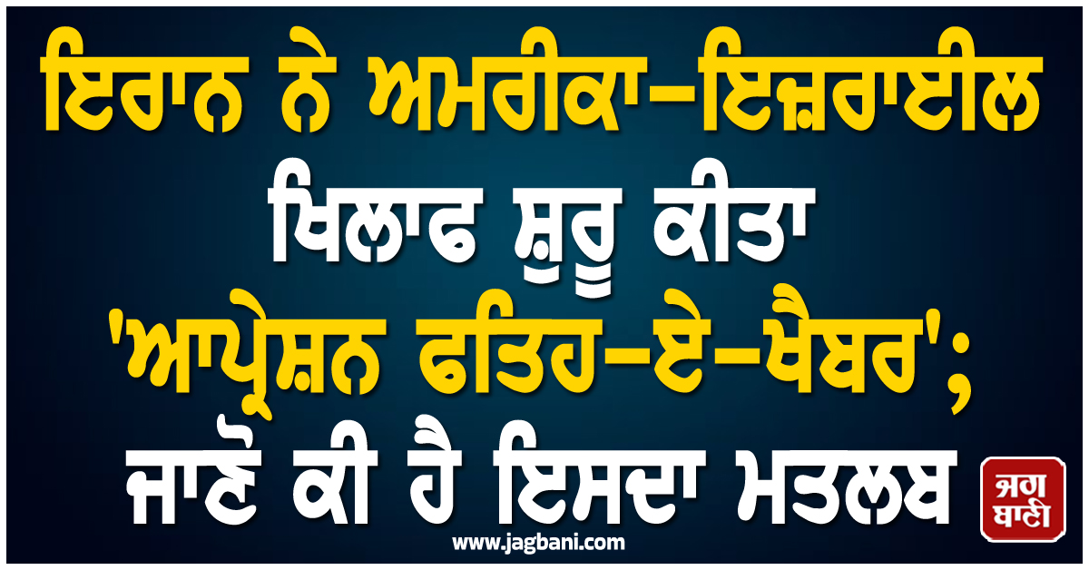 ਇਰਾਨ ਨੇ ਅਮਰੀਕਾ-ਇਜ਼ਰਾਈਲ ਖਿਲਾਫ ਸ਼ੁਰੂ ਕੀਤਾ 'ਆਪ੍ਰੇਸ਼ਨ ਫਤਿਹ-ਏ-ਖੈਬਰ'; ਜਾਣੋ ਕੀ ਹੈ ਇਸਦਾ ਮਤਲਬ
