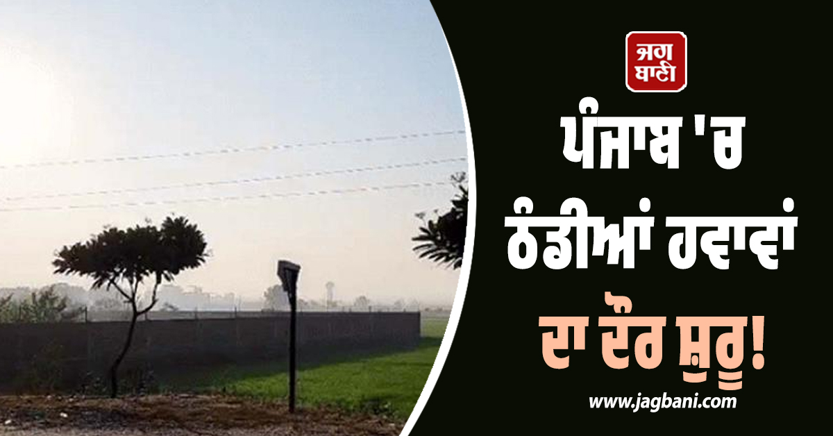 ਪੰਜਾਬ 'ਚ ਠੰਡੀਆਂ ਹਵਾਵਾਂ ਦਾ ਦੌਰ ਸ਼ੁਰੂ! ਮੌਸਮ ਦੀ 10 ਫਰਵਰੀ ਤੱਕ ਵੱਡੀ ਭਵਿੱਖਬਾਣੀ, ਜਾਣੋ ਅਗਲੇ ਦਿਨਾਂ ਦਾ ਹਾਲ
