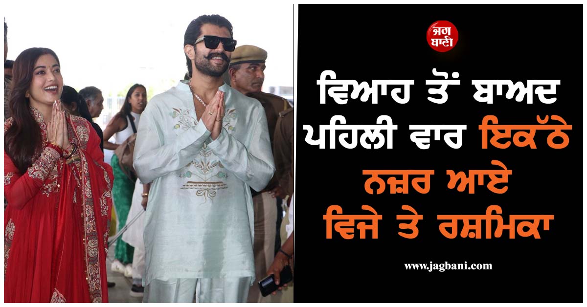 ਵਿਆਹ ਤੋਂ ਬਾਅਦ ਪਹਿਲੀ ਵਾਰ ਇਕੱਠੇ ਨਜ਼ਰ ਆਏ ਵਿਜੇ ਤੇ ਰਸ਼ਮਿਕਾ