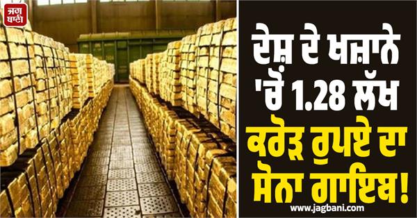 gold worth rs 1 28 lakh crore missing from country s treasury 