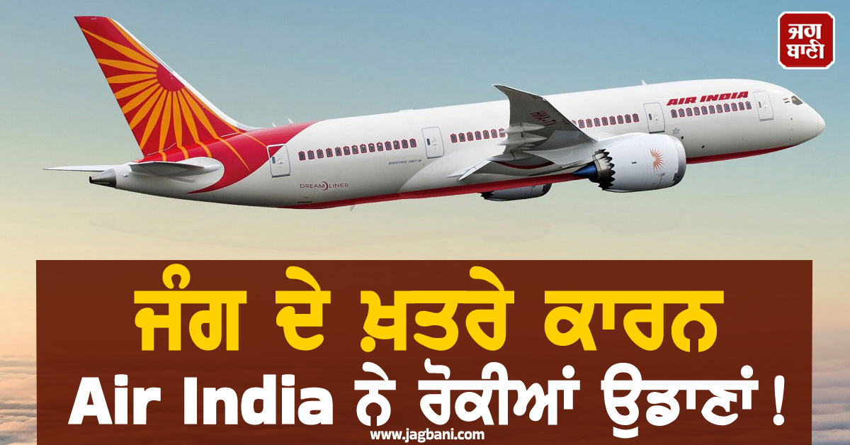 ਜੰਗ ਦੇ ਖ਼ਤਰੇ ਕਾਰਨ Air India ਨੇ ਰੋਕੀਆਂ ਉਡਾਣਾਂ !  ਯਾਤਰੀਆਂ ਦੀ ਸੁਰੱਖਿਆ ਲਈ ਲਿਆ ਵੱਡਾ ਫੈਸਲਾ