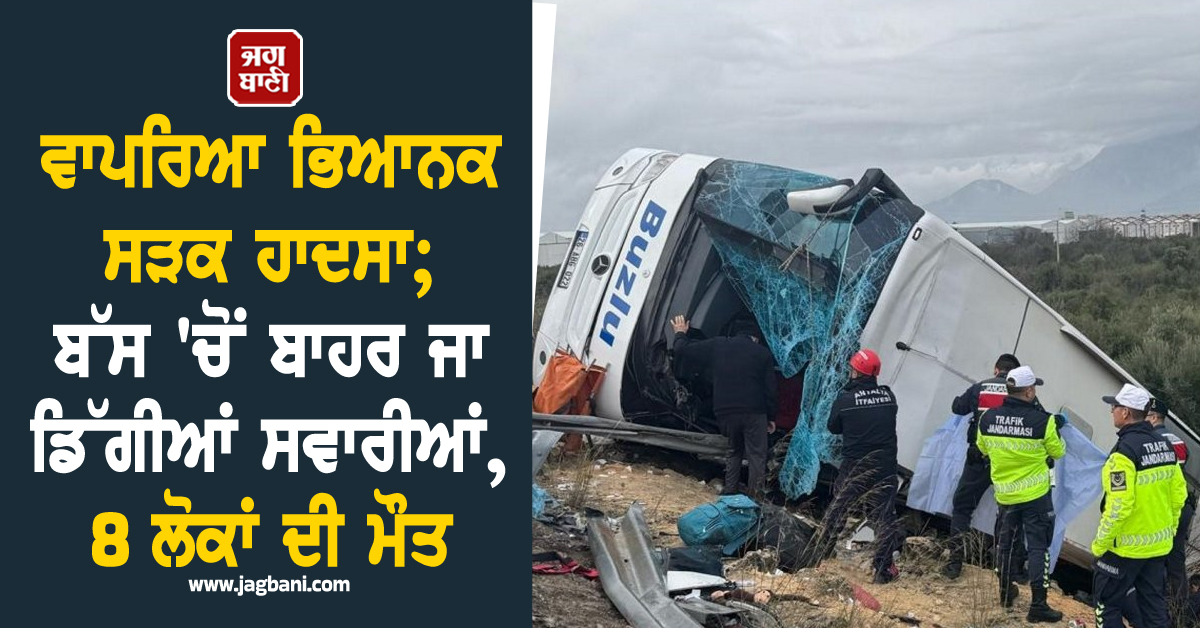 ਤੁਰਕੀ 'ਚ ਵਾਪਰਿਆ ਭਿਆਨਕ ਸੜਕ ਹਾਦਸਾ; ਬੱਸ 'ਚੋਂ ਬਾਹਰ ਜਾ ਡਿੱਗੀਆਂ ਸਵਾਰੀਆਂ, 8 ਲੋਕਾਂ ਦੀ ਮੌਤ