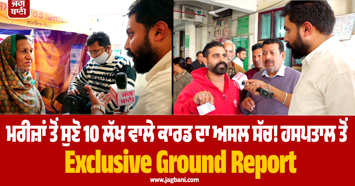 ਮਰੀਜ਼ਾਂ ਤੋਂ ਸੁਣੋ 10 ਲੱਖ ਵਾਲੇ ਕਾਰਡ ਦਾ ਅਸਲ ਸੱਚ! ਹਸਪਤਾਲ ਤੋਂ  Exclusive Ground Report