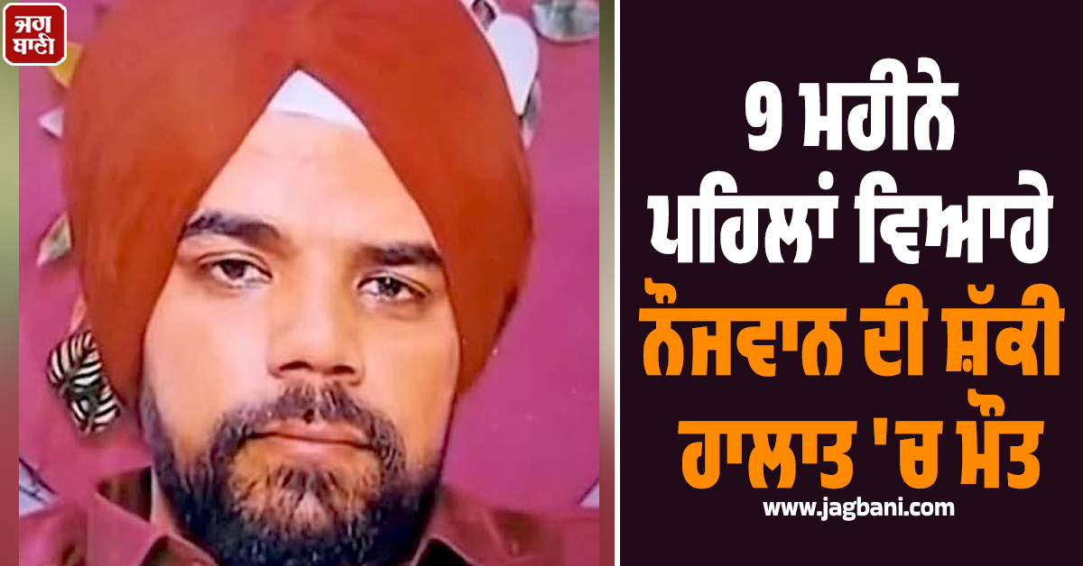Punjab: 9 ਮਹੀਨੇ ਪਹਿਲਾਂ ਵਿਆਹੇ ਨੌਜਵਾਨ ਦੀ ਸ਼ੱਕੀ ਹਾਲਾਤ 'ਚ ਮੌਤ, 5 ਭੈਣਾਂ ਦਾ ਸੀ ਇਕਲੌਤਾ ਭਰਾ
