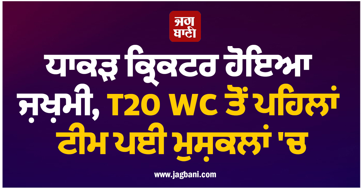 ਧਾਕੜ ਕ੍ਰਿਕਟਰ ਹੋਇਆ ਜ਼ਖ਼ਮੀ, T20 WC ਤੋਂ ਪਹਿਲਾਂ ਟੀਮ ਪਈ ਮੁਸ਼ਕਲਾਂ 'ਚ