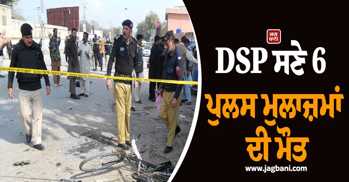 DSP ਸਣੇ 6 ਮੁਲਾਜ਼ਮਾਂ ਦੀ ਮੌਤ, ਖੈਬਰ ਪਖਤੂਨਖਵਾ ''ਚ ਪੁਲਸ ਵੈਨ ''ਤੇ ਅੱਤਵਾਦੀ ਹਮਲਾ