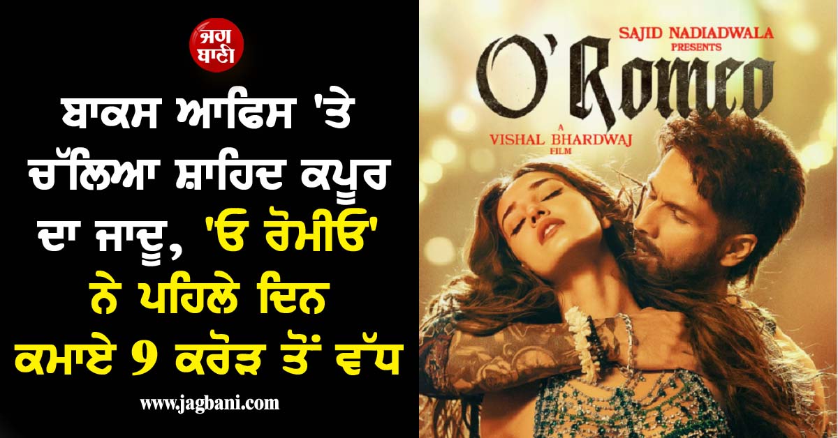 ਬਾਕਸ ਆਫਿਸ 'ਤੇ ਚੱਲਿਆ ਸ਼ਾਹਿਦ ਕਪੂਰ ਦਾ ਜਾਦੂ, 'ਓ ਰੋਮੀਓ' ਨੇ ਪਹਿਲੇ ਦਿਨ ਕਮਾਏ 9 ਕਰੋੜ ਤੋਂ ਵੱਧ
