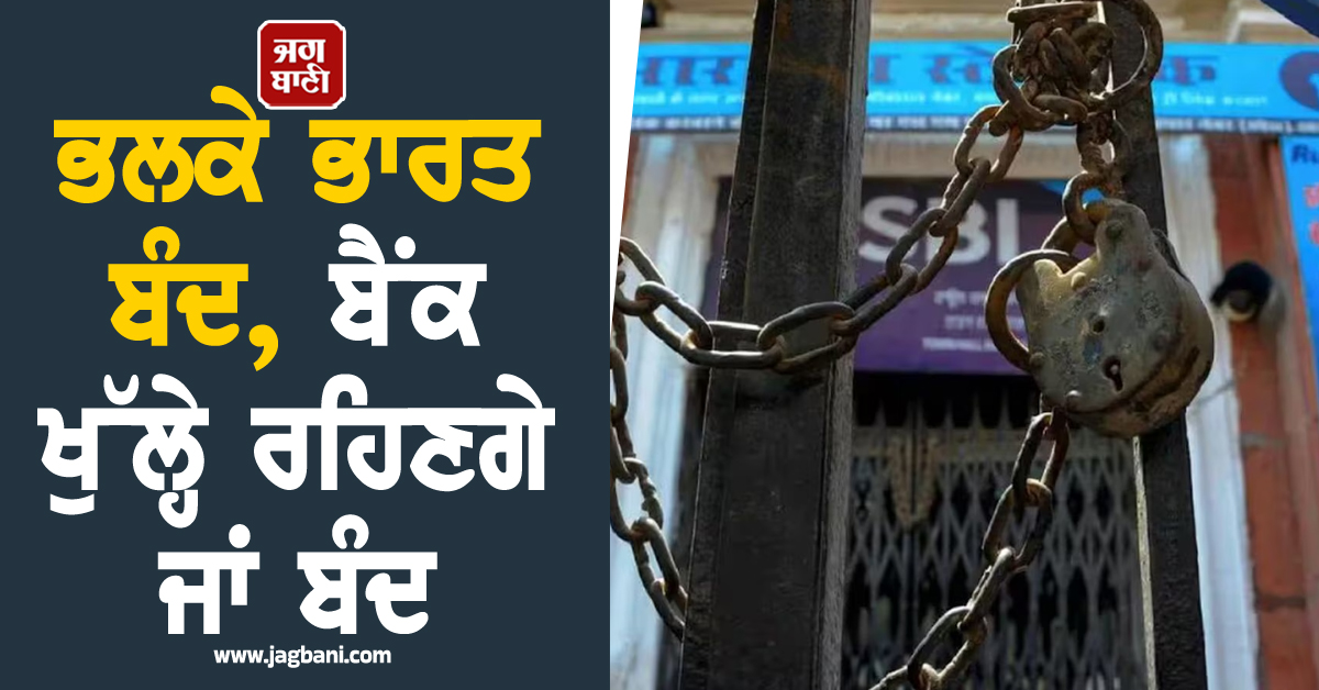 ਭਲਕੇ ਭਾਰਤ ਬੰਦ, ਬੈਂਕ ਖੁੱਲ੍ਹੇ ਰਹਿਣਗੇ ਜਾਂ ਬੰਦ, ਜਾਣੋ ਪੂਰੀ ਅਪਡੇਟ