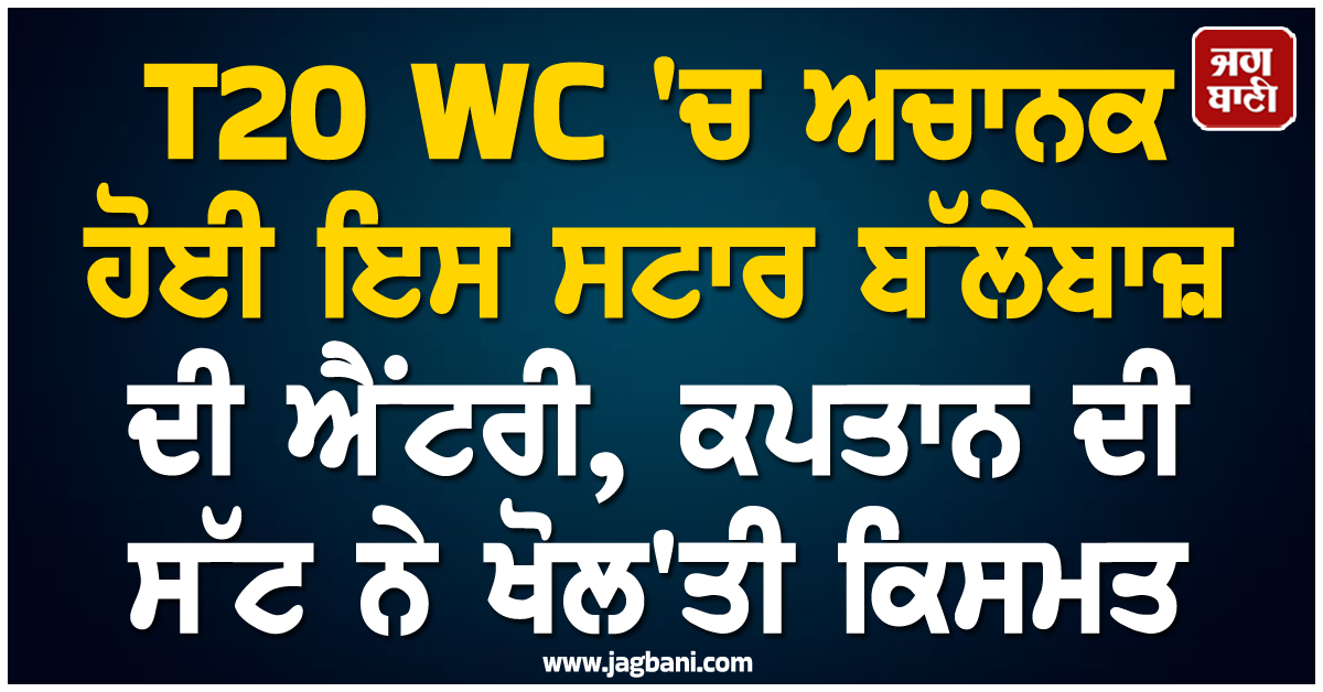 T20 WC 'ਚ ਅਚਾਨਕ ਹੋਈ ਇਸ ਸਟਾਰ ਬੱਲੇਬਾਜ਼ ਦੀ ਐਂਟਰੀ, ਕਪਤਾਨ ਦੀ ਸੱਟ ਨੇ ਖੋਲ'ਤੀ ਕਿਸਮਤ