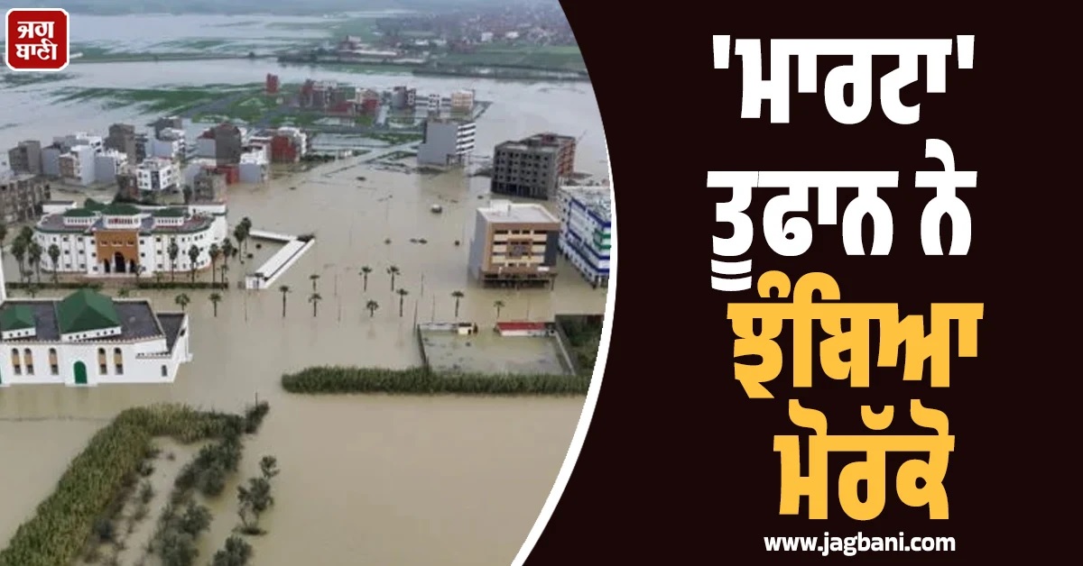 ਮੀਂਹ-ਹੜ੍ਹ ਕਾਰਨ 4 ਲੋਕਾਂ ਦੀ ਮੌਤ ਤੇ ਜਨ-ਜੀਵਨ ਬੁਰੀ ਤਰ੍ਹਾਂ ਪ੍ਰਭਾਵਿਤ! ''ਮਾਰਟਾ'' ਤੂਫਾਨ ਨੇ ਝੰਬਿਆ ਮੋਰੱਕੋ