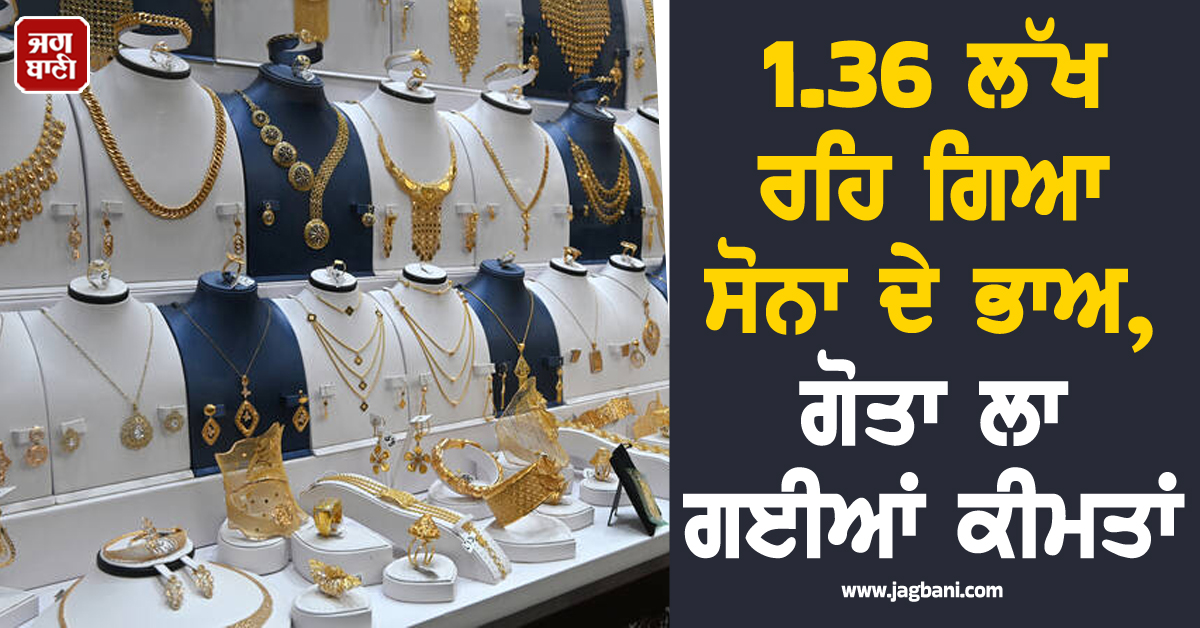 1.36 ਲੱਖ ਰਹਿ ਗਿਆ ਸੋਨੇ ਦਾ ਭਾਅ, ਗੋਤਾ ਲਾ ਗਈਆਂ ਕੀਮਤਾਂ