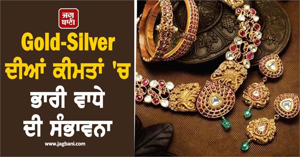 gold and silver  gold may become expensive by rs 25 000 