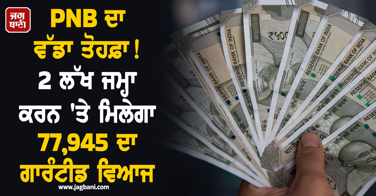PNB ਦਾ ਵੱਡਾ ਤੋਹਫ਼ਾ ! 2 ਲੱਖ ਜਮ੍ਹਾ ਕਰਨ 'ਤੇ ਮਿਲੇਗਾ 77,945 ਦਾ ਗਾਰੰਟੀਡ ਵਿਆਜ, ਜਾਣੋ ਕੀ ਹੈ ਪੂਰੀ ਸਕੀਮ