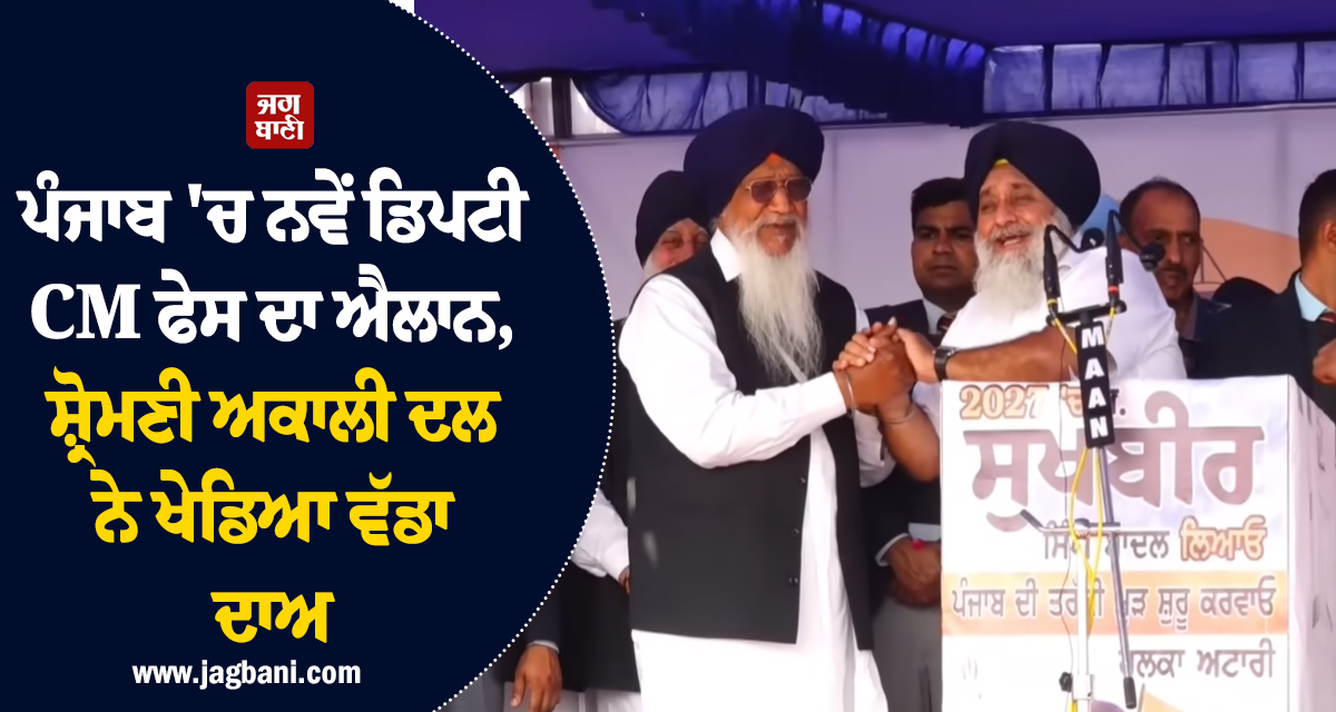 ਪੰਜਾਬ ''ਚ ਨਵੇਂ ਡਿਪਟੀ CM ਫੇਸ ਦਾ ਐਲਾਨ, ਸ਼੍ਰੋਮਣੀ ਅਕਾਲੀ ਦਲ ਨੇ ਖੇਡਿਆ ਵੱਡਾ ਦਾਅ
