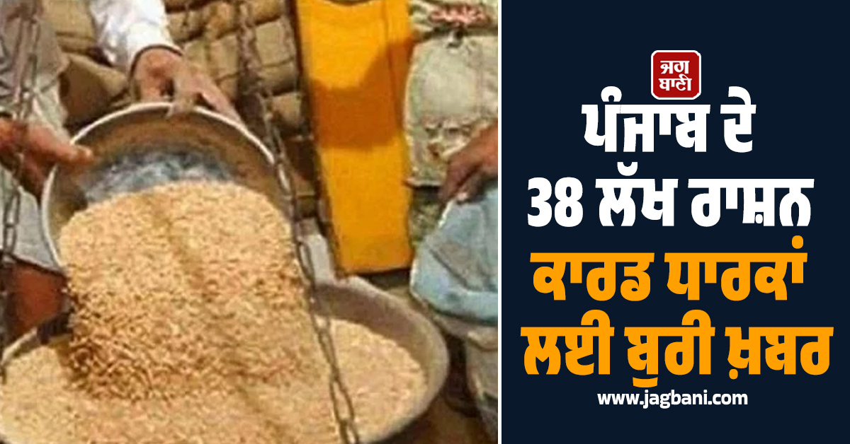 ਪੰਜਾਬ ਦੇ 38 ਲੱਖ ਰਾਸ਼ਨ ਕਾਰਡ ਧਾਰਕਾਂ ਲਈ ਬੁਰੀ ਖ਼ਬਰ, ਮੁਫ਼ਤ ਕਣਕ ਲੈਣ ਲਈ ਸਵੇਰੇ-ਸ਼ਾਮ...