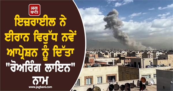 israel names new campaign against iran roaring lion 