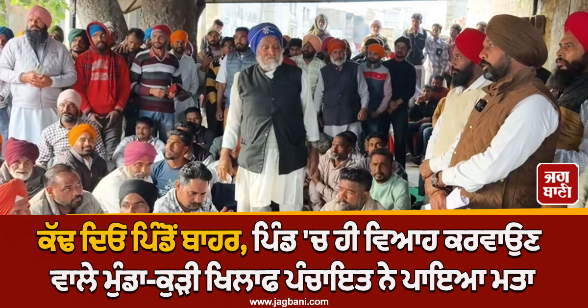 ਕੱਢ ਦਿਓ ਪਿੰਡੋਂ ਬਾਹਰ, ਪਿੰਡ 'ਚ ਹੀ ਵਿਆਹ ਕਰਵਾਉਣ ਵਾਲੇ ਮੁੰਡਾ-ਕੁੜੀ ਖਿਲਾਫ ਪੰਚਾਇਤ ਨੇ ਪਾਇਆ ਮਤਾ