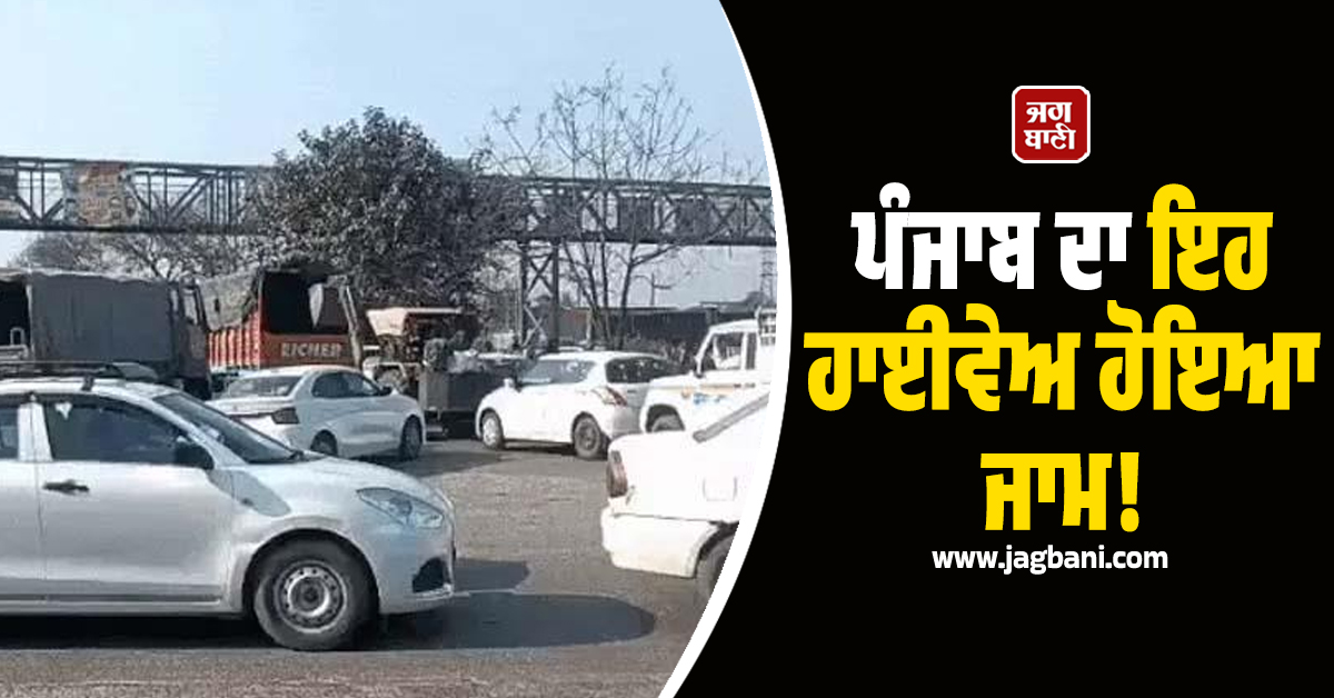 ਪੰਜਾਬ ਦਾ ਇਹ ਹਾਈਵੇਅ ਹੋਇਆ ਜਾਮ! ਲੱਗੀਆਂ ਲੰਬੀਆਂ ਲਾਈਨਾਂ