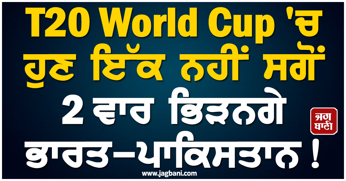 T20 World Cup 'ਚ ਹੁਣ ਇੱਕ ਨਹੀਂ ਸਗੋਂ 2 ਵਾਰ ਭਿੜਨਗੇ ਭਾਰਤ-ਪਾਕਿਸਤਾਨ!