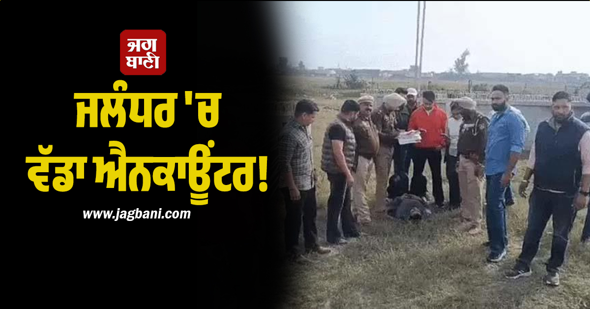 ਜਲੰਧਰ 'ਚ ਵੱਡਾ ਐਨਕਾਊਂਟਰ! ਬਦਮਾਸ਼ ਤੇ ਪੁਲਸ ਵਿਚਾਲੇ ਚੱਲੀਆਂ ਤਾੜ-ਤਾੜ ਗੋਲ਼ੀਆਂ