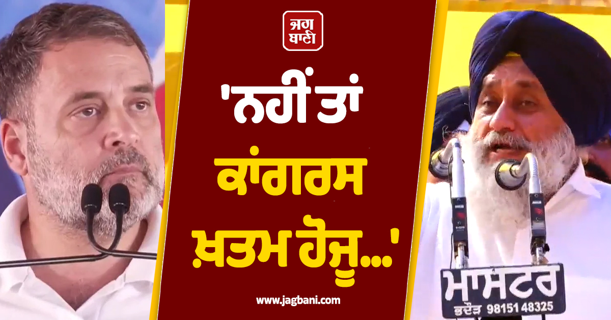 'ਨਹੀਂ ਤਾਂ ਕਾਂਗਰਸ ਖ਼ਤਮ ਹੋਜੂ...' ਰਾਹੁਲ ਗਾਂਧੀ ਦੀ ਪੰਜਾਬ ਫ਼ੇਰੀ 'ਤੇ ਸੁਖਬੀਰ ਬਾਦਲ ਦਾ ਬਿਆਨ