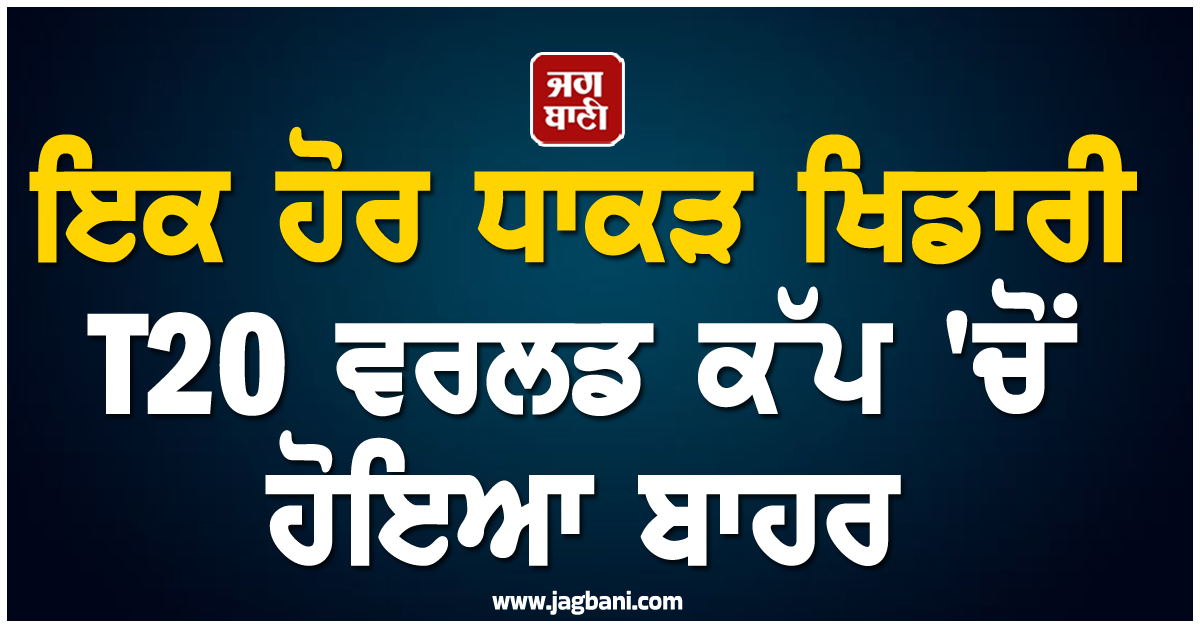ਇਕ ਹੋਰ ਧਾਕੜ ਖਿਡਾਰੀ T20 ਵਰਲਡ ਕੱਪ ''ਚੋਂ ਹੋਇਆ ਬਾਹਰ, ਰਿਪਲੇਸਮੈਂਟ ਦਾ ਹੋਇਆ ਐਲਾਨ