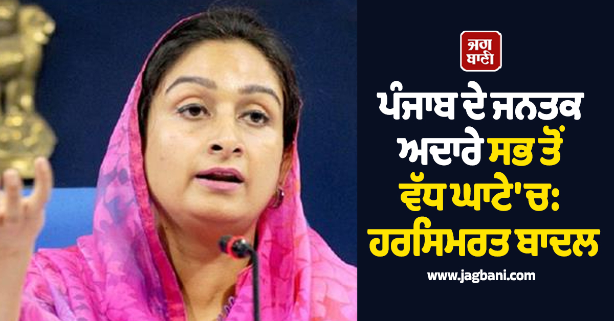 ਪੰਜਾਬ ਦੇ ਜਨਤਕ ਅਦਾਰੇ ਸਭ ਤੋਂ ਵੱਧ ਘਾਟੇ 'ਚ, ਹਰਸਿਮਰਤ ਬਾਦਲ ਨੇ ਵੱਡੇ ਘਪਲੇ ਦੇ ਖਦਸ਼ੇ ਨਾਲ ਕੀਤੀ ਜਾਂਚ ਦੀ ਮੰਗ