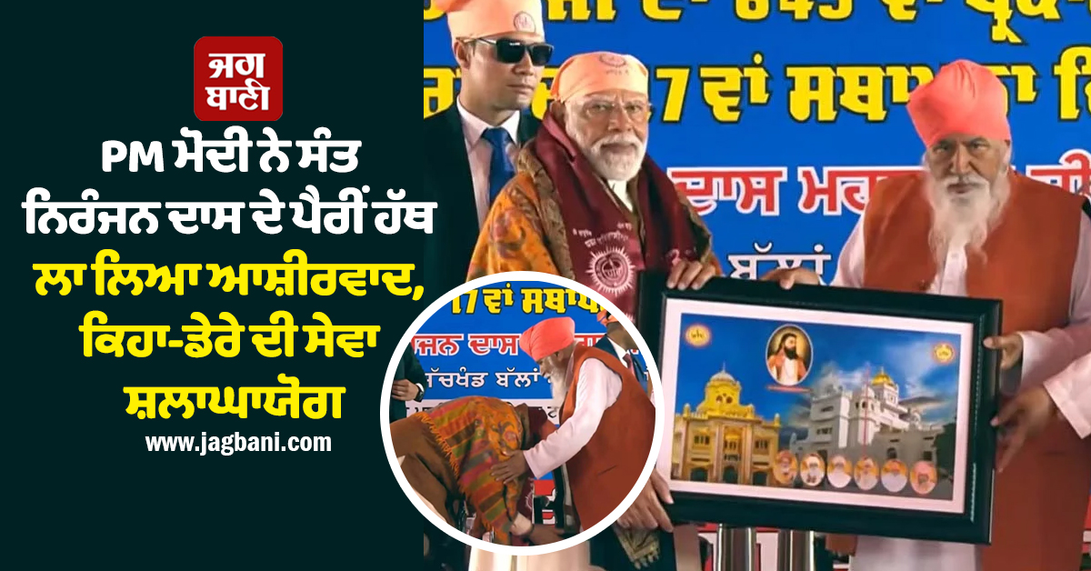 PM ਮੋਦੀ ਨੇ ਸੰਤ ਨਿਰੰਜਨ ਦਾਸ ਦੇ ਪੈਰੀਂ ਹੱਥ ਲਾ ਲਿਆ ਆਸ਼ੀਰਵਾਦ, ਕਿਹਾ-ਡੇਰੇ ਦੀ ਸੇਵਾ ਸ਼ਲਾਘਾਯੋਗ