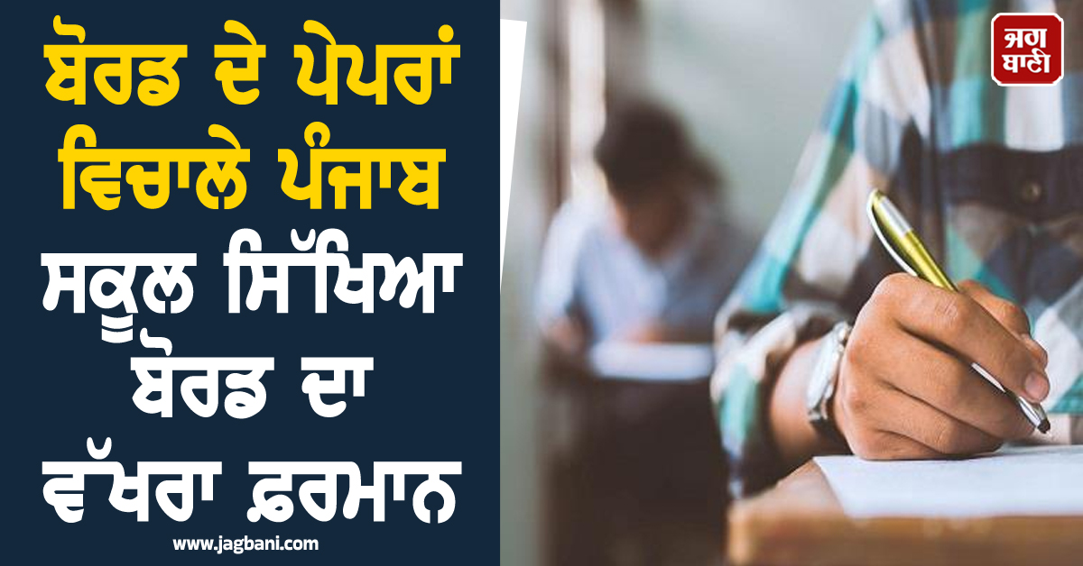 ਬੋਰਡ ਦੇ ਪੇਪਰਾਂ ਵਿਚਾਲੇ ਪੰਜਾਬ ਸਕੂਲ ਸਿੱਖਿਆ ਬੋਰਡ ਦਾ ਵੱਖਰਾ ਫ਼ਰਮਾਨ