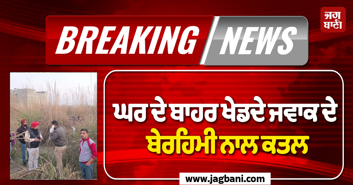 Big Breaking: ਕੰਬ ਗਿਆ ਪੰਜਾਬ! ਘਰ ਦੇ ਬਾਹਰ ਖੇਡਦੇ ਜਵਾਕ ਦੇ ਬੇਰਹਿਮੀ ਨਾਲ ਕਤਲ