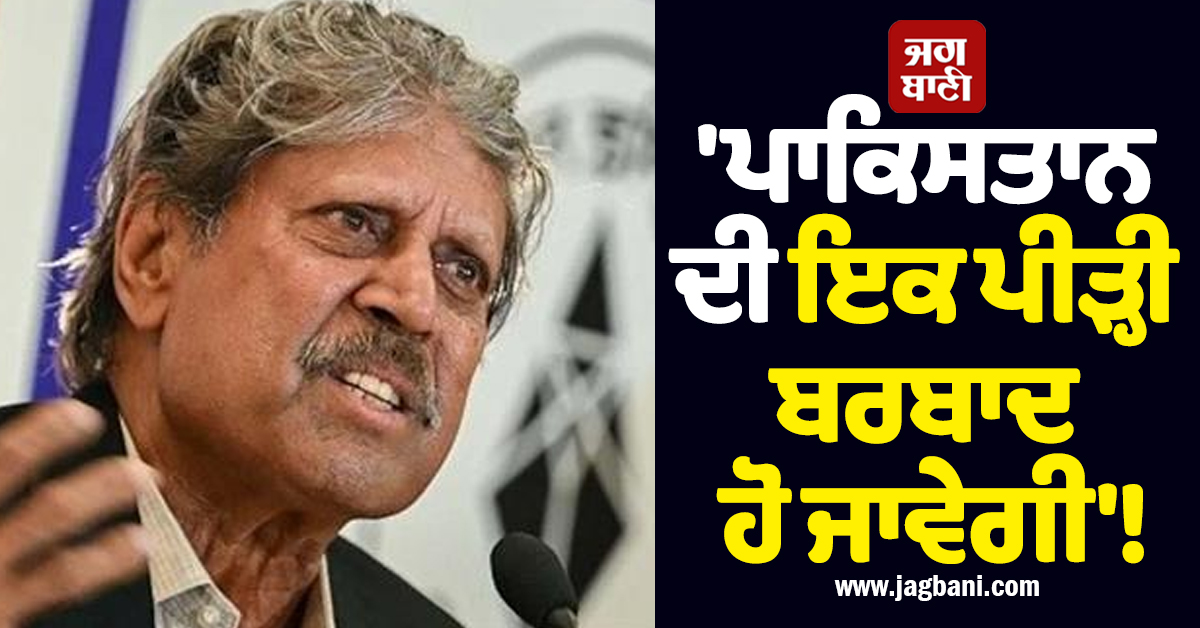 ''ਤੁਹਾਡੀ ਇਕ ਪੀੜ੍ਹੀ ਬਰਬਾਦ ਹੋ ਜਾਵੇਗੀ'', T20 ਵਰਲਡ ਕੱਪ ਨੂੰ ਲੈ ਕੇ ਪਾਕਿ ਦੀ ''ਡਰਾਮੇਬਾਜ਼ੀ'' ''ਤੇ ਭੜਕੇ ਕਪਿਲ ਦੇਵ