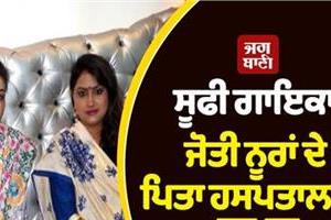 sufi singer jyoti nooran s father admitted to hospital