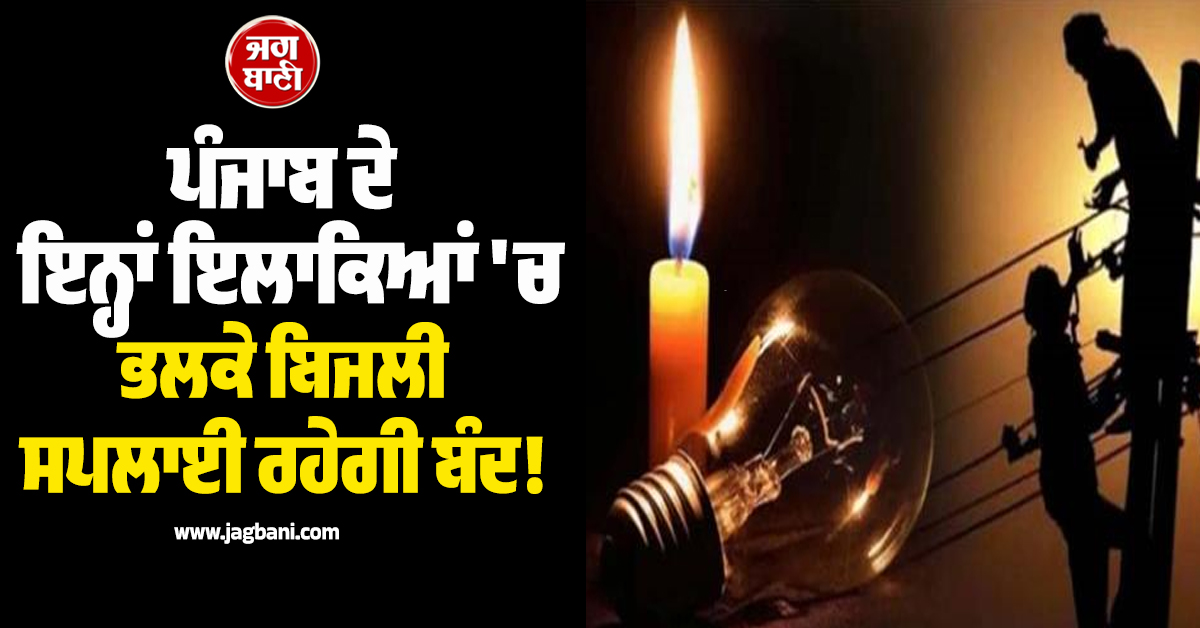 ਪੰਜਾਬ ਦੇ ਇਨ੍ਹਾਂ ਇਲਾਕਿਆਂ 'ਚ ਭਲਕੇ ਬਿਜਲੀ ਸਪਲਾਈ ਰਹੇਗੀ ਬੰਦ! ਲੱਗੇਗਾ ਲੰਬਾ Power Cut