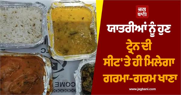 railway passengers will now get hot food on the train seat itself irctc