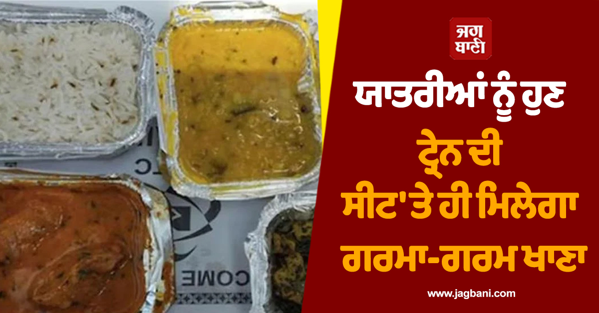 ਯਾਤਰੀਆਂ ਨੂੰ ਹੁਣ ਟ੍ਰੇਨ ਦੀ ਸੀਟ 'ਤੇ ਹੀ ਮਿਲੇਗਾ ਗਰਮਾ-ਗਰਮ ਖਾਣਾ, IRCTC ਨੇ ਸ਼ੁਰੂ ਕੀਤੀ ਸਰਵਿਸ