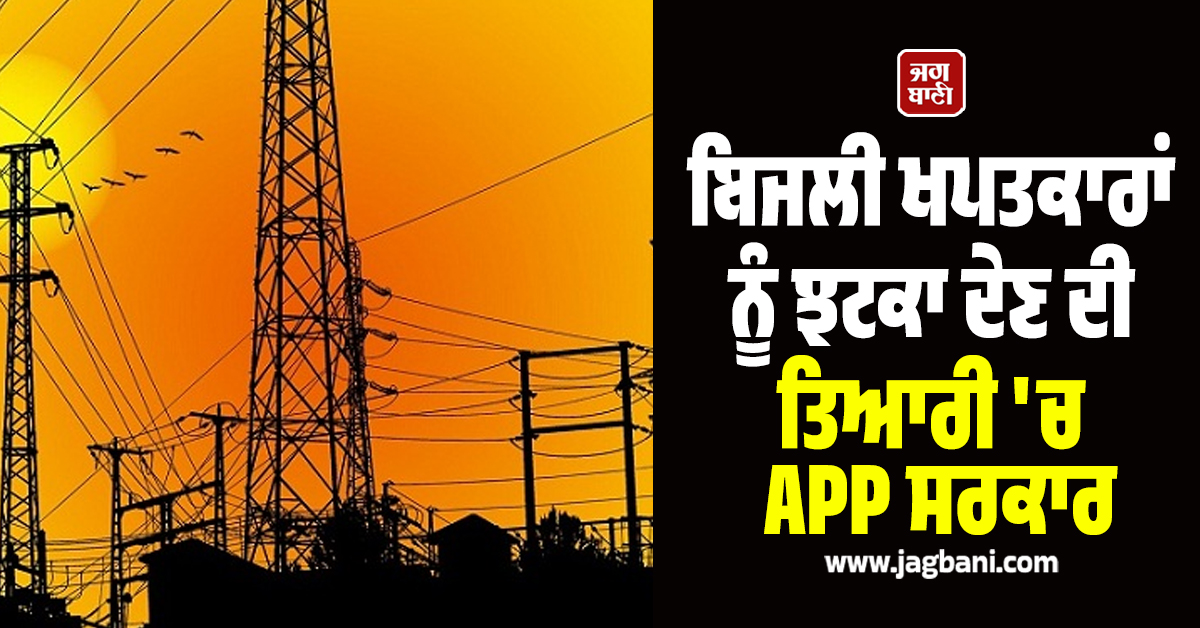 ਬਿਜਲੀ ਖਪਤਕਾਰਾਂ ਨੂੰ ਝਟਕਾ ਦੇਣ ਦੀ ਤਿਆਰੀ ''ਚ APP ਸਰਕਾਰ ! ਪ੍ਰਾਪਰਟੀ ਟੈਕਸ ਨਾਲ ਲਿੰਕ ਹੋਵੇਗਾ ਬਿੱਲ