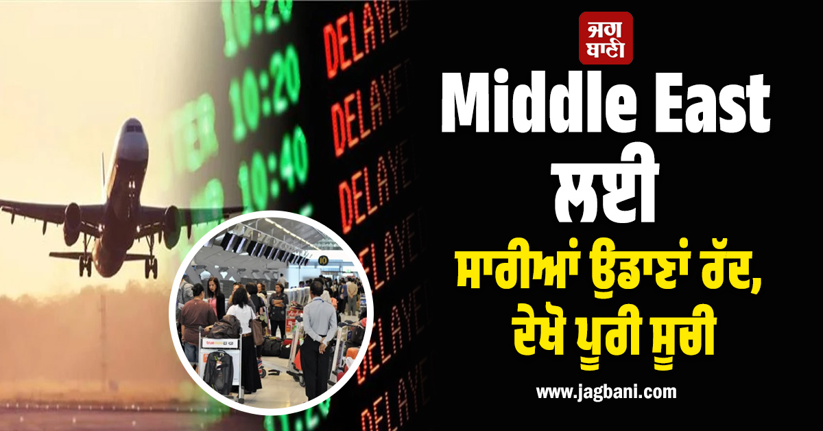 ਈਰਾਨ-ਇਜ਼ਰਾਈਲ ਟਕਰਾਅ ਦਰਮਿਆਨ Middle East ਲਈ ਸਾਰੀਆਂ ਉਡਾਣਾਂ ਰੱਦ, ਦੇਖੋ ਪੂਰੀ ਸੂਚੀ