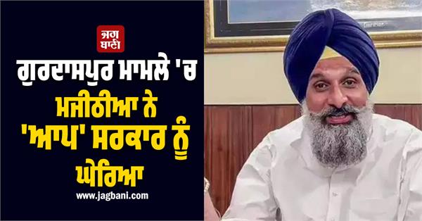 majithia attacks aap government in gurdaspur case