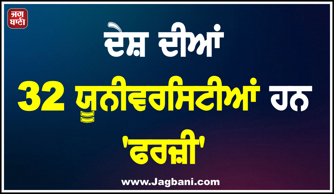 ਦੇਸ਼ ਦੀਆਂ 32 ਯੂਨੀਵਰਸਿਟੀਆਂ ਹਨ 'ਫਰਜ਼ੀ', UGC ਨੇ ਜਾਰੀ ਕੀਤੇ ਨਾਂ