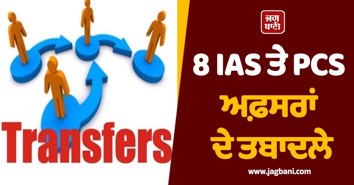 8 IAS ਤੇ PCS ਅਫਸਰਾਂ ਦੇ ਤਬਾਦਲੇ, ਦੇਖੋ ਲਿਸਟ