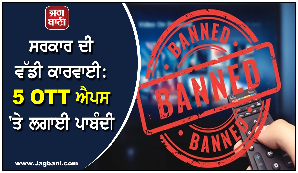 ਸਰਕਾਰ ਦੀ ਵੱਡੀ ਕਾਰਵਾਈ: 5 OTT ਐਪਸ ''ਤੇ ਲਗਾਈ ਪਾਬੰਦੀ