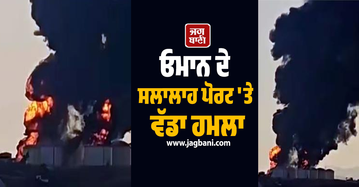 ਵਧਿਆ ਸੰਕਟ! ਓਮਾਨ ਦੇ ਸਲਾਲਾਹ ਪੋਰਟ 'ਤੇ ਵੱਡਾ ਹਮਲਾ, ਲੱਖਾਂ ਲੀਟਰ ਕੱਚਾ ਤੇਲ ਸੜ ਕੇ ਸੁਆਹ