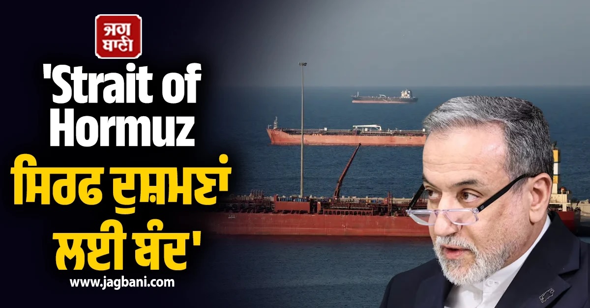 'Strait of Hormuz ਸਿਰਫ ਦੁਸ਼ਮਣਾਂ ਲਈ ਬੰਦ', ਈਰਾਨ ਦੇ ਵਿਦੇਸ਼ ਮੰਤਰੀ ਦਾ ਆ ਗਿਆ ਬਿਆਨ