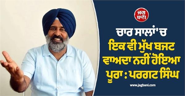 ਚਾਰ ਸਾਲਾਂ 'ਚ ਇਕ ਵੀ ਮੁੱਖ ਬਜਟ ਵਾਅਦਾ ਨਹੀਂ ਹੋਇਆ ਪੂਰਾ : ਪਰਗਟ ਸਿੰਘ