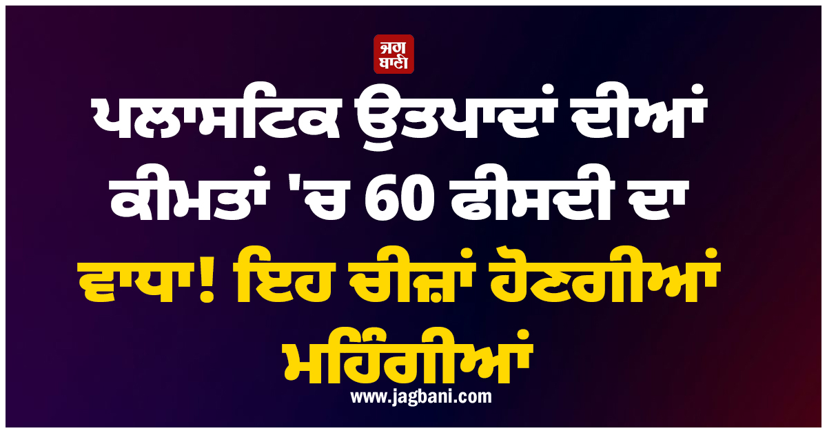 ਪਲਾਸਟਿਕ ਉਤਪਾਦਾਂ ਦੀਆਂ ਕੀਮਤਾਂ 'ਚ 60 ਫੀਸਦੀ ਦਾ ਵਾਧਾ! ਈਰਾਨ ਸੰਕਟ ਨਾਲ ਇਹ ਚੀਜ਼ਾਂ ਹੋਣਗੀਆਂ ਮਹਿੰਗੀਆਂ
