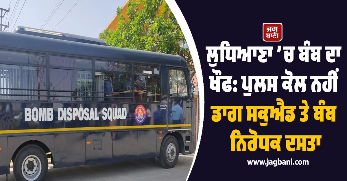 ਲੁਧਿਆਣਾ ’ਚ ਬੰਬ ਦਾ ਖੌਫ: ਪੁਲਸ ਕੋਲ ਨਹੀਂ ਡਾਗ ਸਕੁਐਡ ਤੇ ਬੰਬ ਨਿਰੋਧਕ ਦਸਤਾ