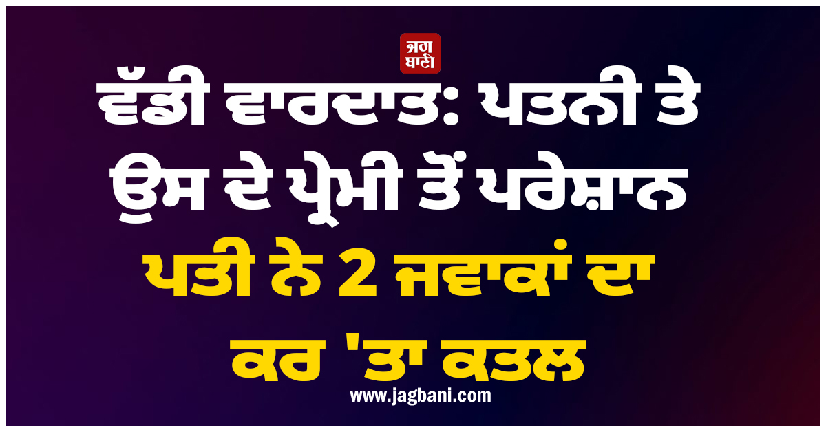 ਵੱਡੀ ਵਾਰਦਾਤ: ਪਤਨੀ ਤੇ ਉਸ ਦੇ ਪ੍ਰੇਮੀ ਤੋਂ ਪਰੇਸ਼ਾਨ ਪਤੀ ਨੇ 2 ਜਵਾਕਾਂ ਦਾ ਕਰ ''ਤਾ ਕਤਲ, ਫਿਰ...